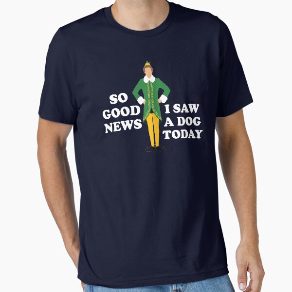 So good news, I saw a dog today - Elf T-Shirt