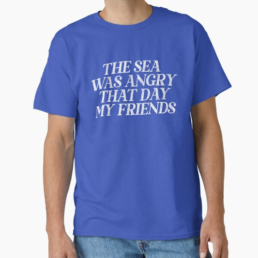 The Sea Was Angry That Day My Friends // 90s TV Retro Quotes T-Shirt