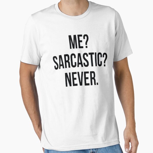Me? Sarcastic? Never. T-Shirt