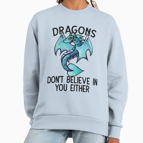 Dragons don't believe in you either Sweatshirt