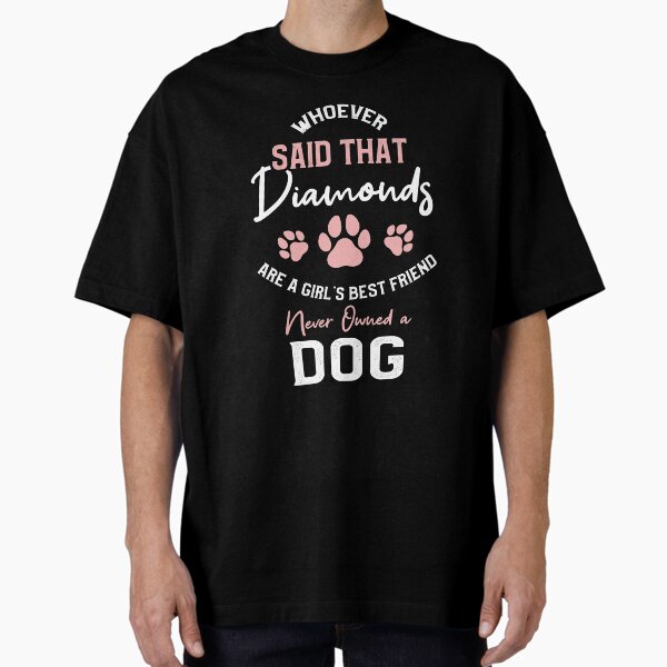 Who said diamonds are a girls best friend never owned a dog T-Shirt