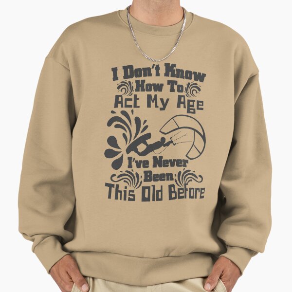 I don't know how to act my age, Fun, Kiteboarding Sport Sweatshirt