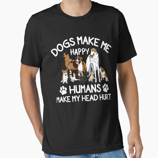 Dogs Make Me Happy Humans Make My Head Hurt T-Shirt