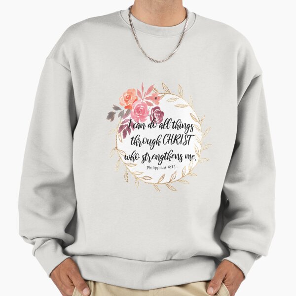 Philippians 4:13 I can do all things through CHRIST who strengthens me. Sweatshirt