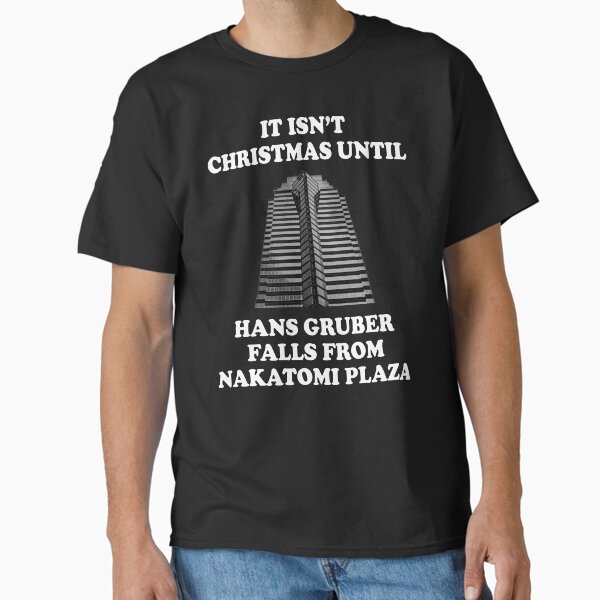 It Isn't Christmas Until Hans Gruber Falls From Nakatomi Plaza T-Shirt