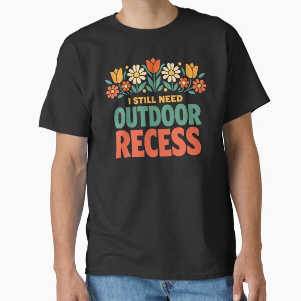Funny Teacher Saying Still Need Outdoor Recess Spring Flowers T-Shirt